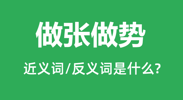 做張做勢(shì)的近義詞和反義詞是什么,做張做勢(shì)是什么意思