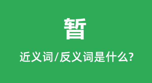 暫的近義詞和反義詞是什么,暫是什么意思