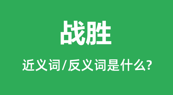 戰勝的近義詞和反義詞是什么,戰勝是什么意思