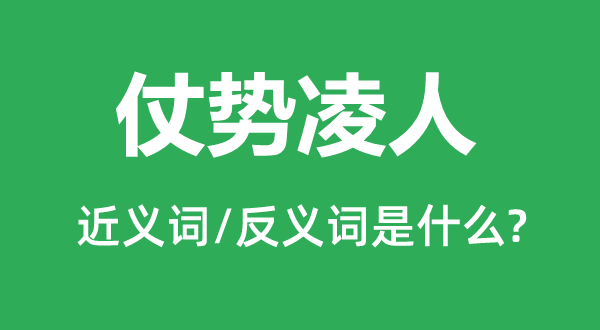 仗勢(shì)凌人的近義詞和反義詞是什么,仗勢(shì)凌人是什么意思
