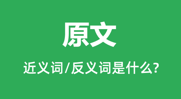 原文的近義詞和反義詞是什么,原文是什么意思
