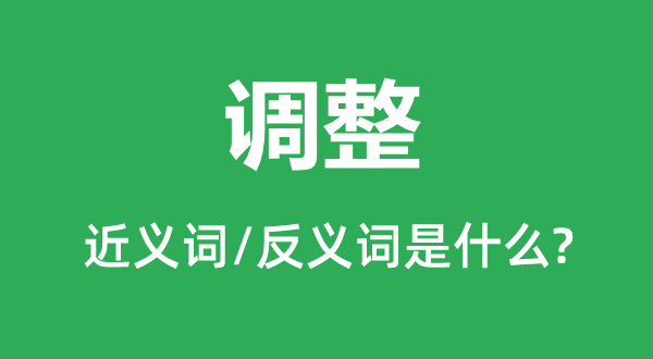 調(diào)整的近義詞和反義詞是什么,調(diào)整是什么意思