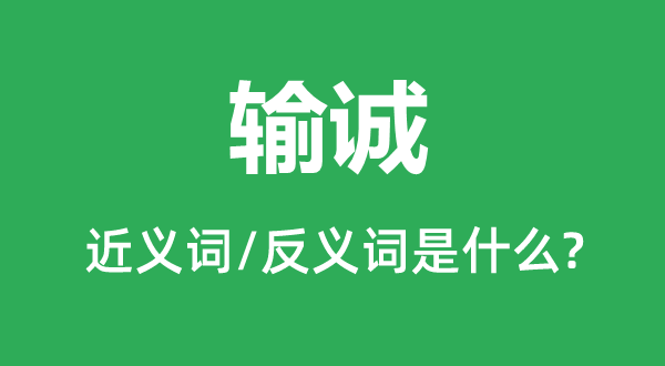 輸誠的近義詞和反義詞是什么,輸誠是什么意思