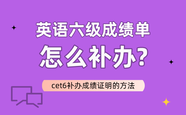 英語六級(jí)成績單怎么補(bǔ)辦,CET6補(bǔ)辦成績證明的方法