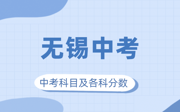 2023年無錫市中考滿分多少,無錫中考科目及各科分?jǐn)?shù)