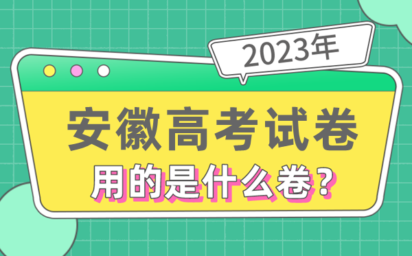 2023年安徽高考試卷用的是全國(guó)幾卷,安徽高考是什么卷