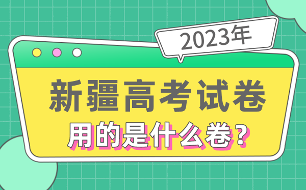 2023年新疆高考試卷用的是全國幾卷,新疆高考是什么卷