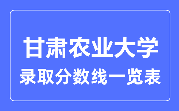 2023年高考多少分能上甘肅農業大學？附各省錄取分數線