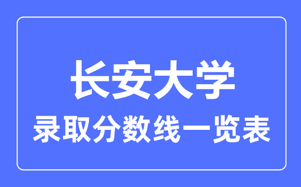 2023年高考多少分能上長安大學？附各省錄取分數線