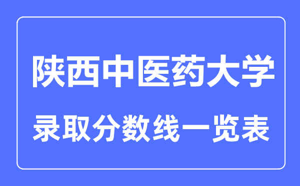 2023年高考多少分能上陜西中醫藥大學？附各省錄取分數線