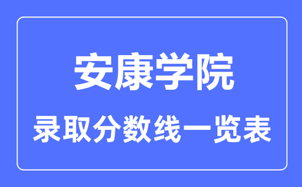 2023年高考多少分能上安康學院？附各省錄取分數(shù)線