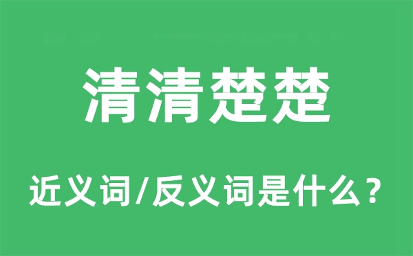 清清楚楚的近義詞和反義詞是什么,清清楚楚是什么意思