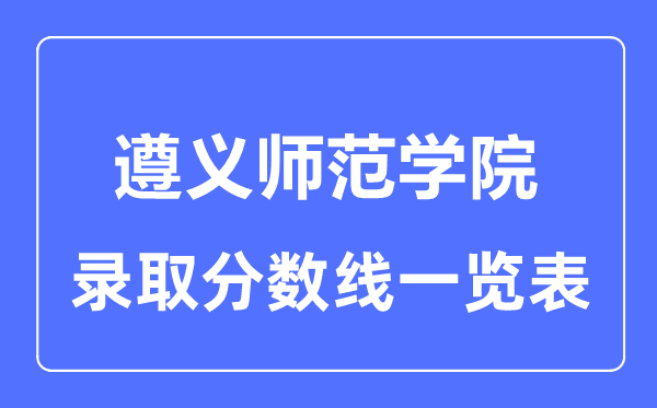 2023年高考多少分能上遵義師范學院？附各省錄取分數(shù)線