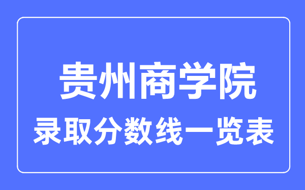 2023年高考多少分能上貴州商學院？附各省錄取分數線