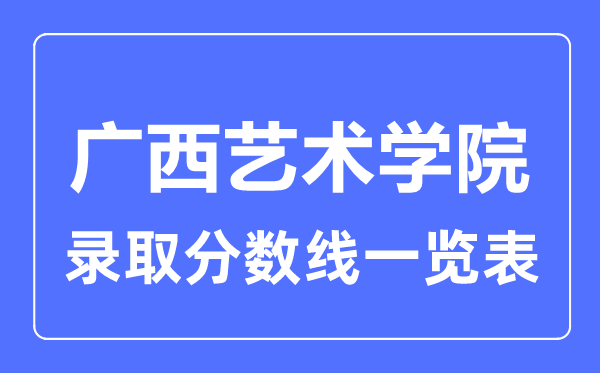 2023年高考多少分能上廣西藝術學院？附各省錄取分數線