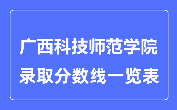 2023年高考多少分能上廣西科技師范學院？附各省錄取分數線