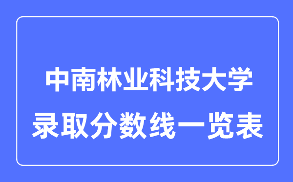 2023年高考多少分能上中南林業科技大學？附各省錄取分數線