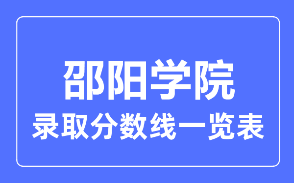 2023年高考多少分能上邵陽學(xué)院？附各省錄取分?jǐn)?shù)線