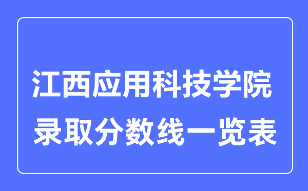 2023年高考多少分能上江西應(yīng)用科技學(xué)院？附各省錄取分?jǐn)?shù)線(xiàn)