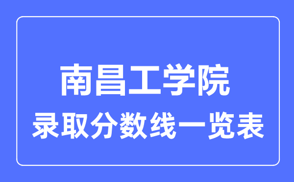 2023年高考多少分能上南昌工學(xué)院？附各省錄取分數(shù)線