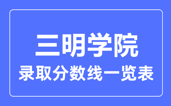 2023年高考多少分能上三明學院？附各省錄取分數線