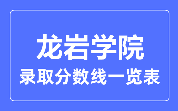 2023年高考多少分能上龍巖學院？附各省錄取分數線