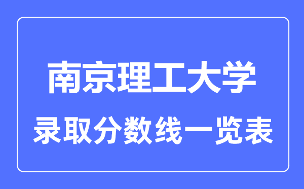 2023年高考多少分能上南京理工大學(xué)？附各省錄取分?jǐn)?shù)線