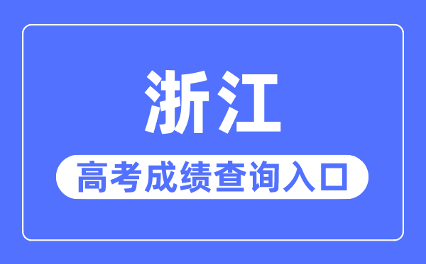 2023年浙江高考成績查詢入口網站,浙江省教育考試院官網
