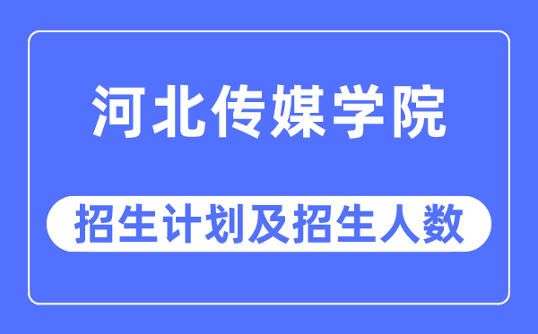 2023年河北傳媒學(xué)院各省招生計劃及各專業(yè)招生人數(shù)是多少