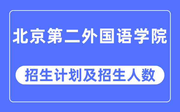 2023年北京第二外國語學院各省招生計劃及各專業招生人數是多少