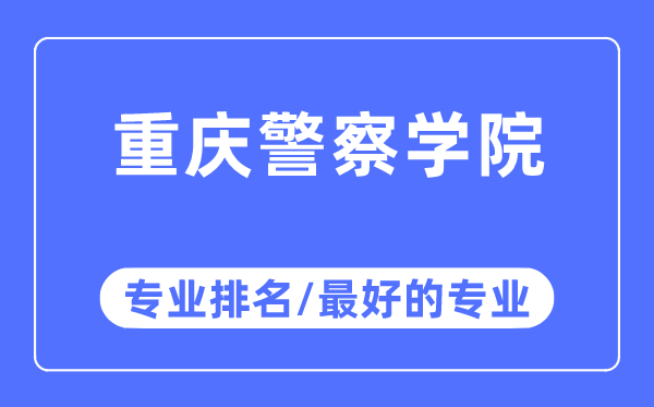 重慶警察學院專業排名,重慶警察學院最好的專業有哪些
