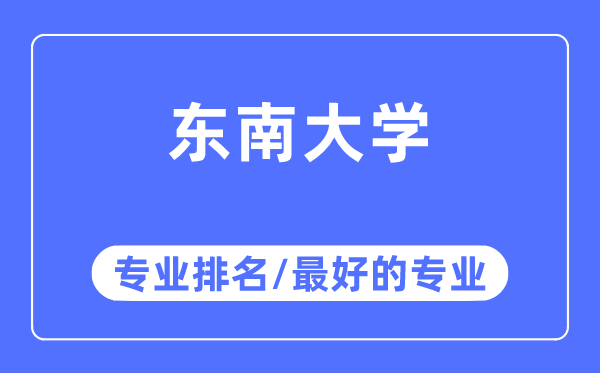 東南大學專業排名,東南大學最好的專業有哪些