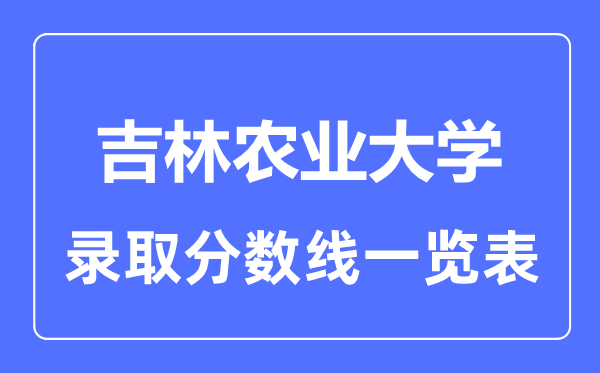 2023年高考多少分能上吉林農業大學？附各省錄取分數線