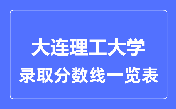2023年高考多少分能上大連理工大學(xué)？附各省錄取分數(shù)線