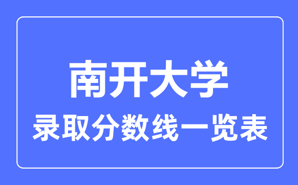 2023年高考多少分能上南開(kāi)大學(xué)？附各省錄取分?jǐn)?shù)線