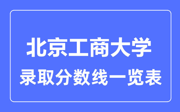2023年高考多少分能上北京工商大學？附各省錄取分數線