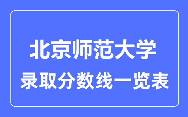 2023年高考多少分能上北京師范大學(xué)？附各省錄取分?jǐn)?shù)線