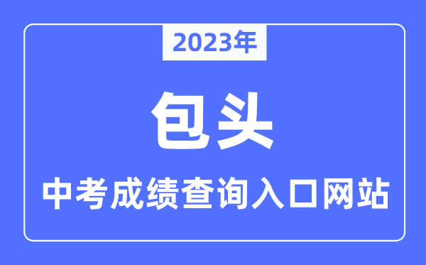 2023年包頭中考成績查詢網站入口（https://bt.nmgjyyun.cn/）