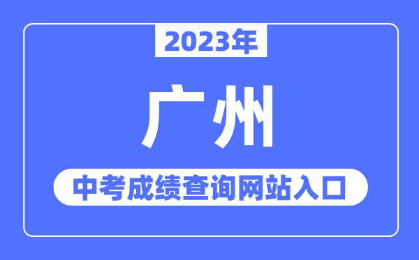 2023年廣州中考成績查詢網站入口（https://zhongkao.gzzk.cn/）