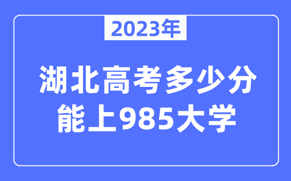 2023年湖北高考多少分能上985大學(xué)？