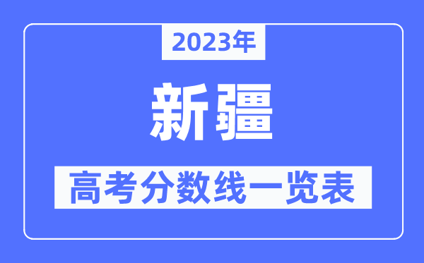 2023年新疆高考分數線一覽表（含一本,二本,專科分數線）