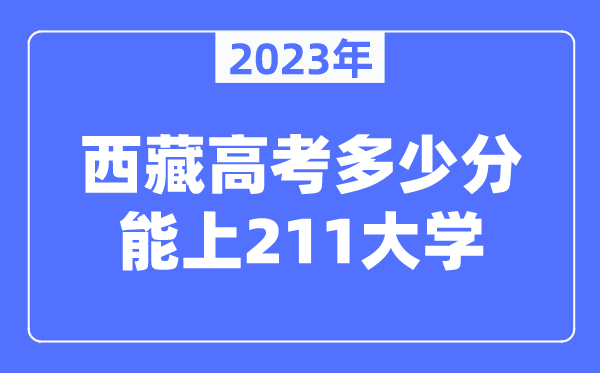 2023年西藏高考多少分能上211大學？