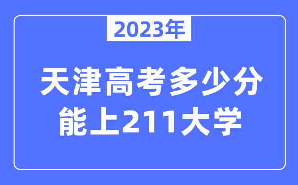 2023年天津高考多少分能上211大學(xué)？