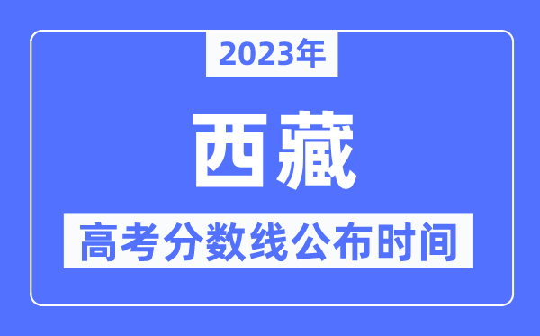 2023年西藏高考分數線公布時間是幾號？
