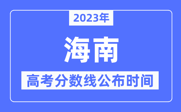 2023年海南高考分?jǐn)?shù)線公布時間,具體幾點(diǎn)公布?