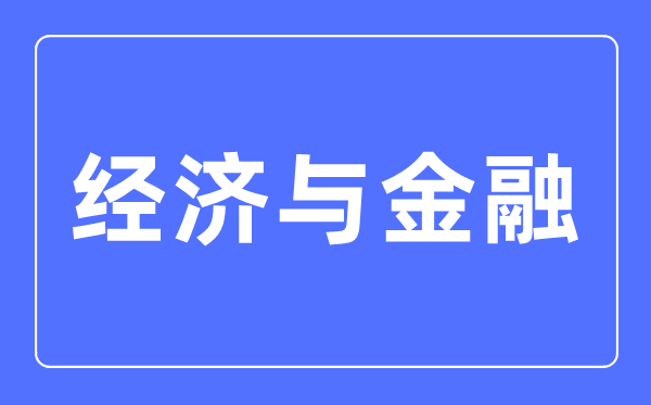 經濟與金融專業主要學什么,經濟與金融專業的就業方向和前景分析