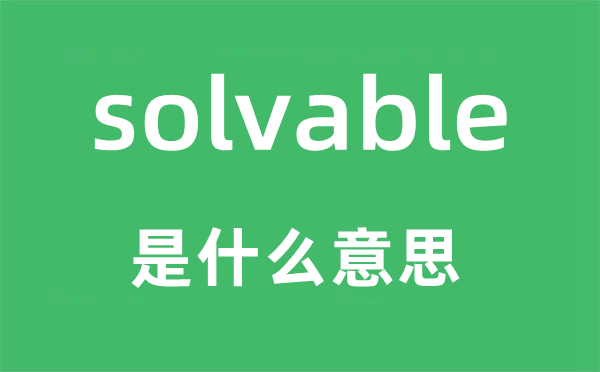 solvable是什么意思,solvable怎么讀,中文翻譯是什么