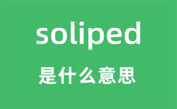 soliped是什么意思,soliped怎么讀,中文翻譯是什么