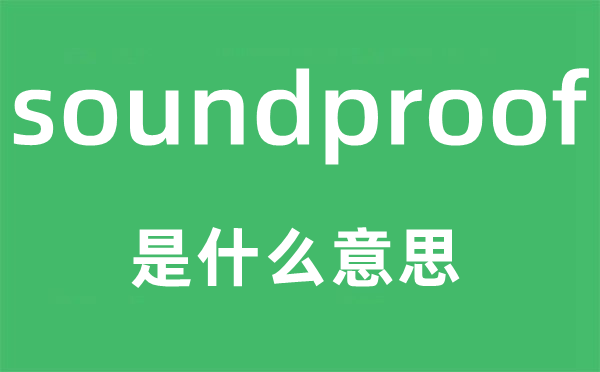 soundproof是什么意思,soundproof怎么讀,中文翻譯是什么