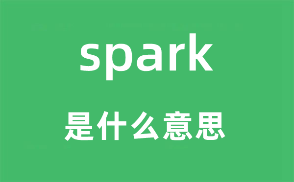 spark是什么意思,spark怎么讀,中文翻譯是什么